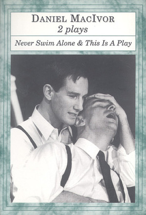Never Swim Alone and This is a Play by Daniel MacIvor
