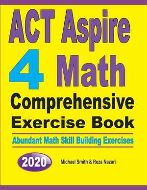 ACT Aspire 4 Math Comprehensive Exercise Book: Abundant Math Skill Building Exercises by Reza Nazari, Michael Smith