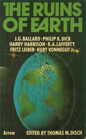 The Ruins of Earth by Harry Harrison, Kenward Elmslie, Philip K. Dick, George Alec Effinger, J.G. Ballard, Gene Wolfe, James D. Houston, Fritz Leiber, R.A. Lafferty, Kurt Vonnegut, Jerrold J. Mundis, Norman Rush, Norman Kagan, Michael Brownstein, Gerald Jonas, Thomas M. Disch