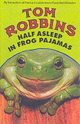 Half Asleep In Frog Pajamas by Tom Robbins