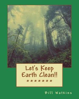 Let's Keep Earth Clean!! by Bill Watkins