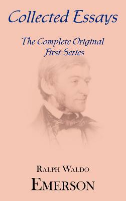 Collected Essays: Complete Original First Series by Ralph Waldo Emerson