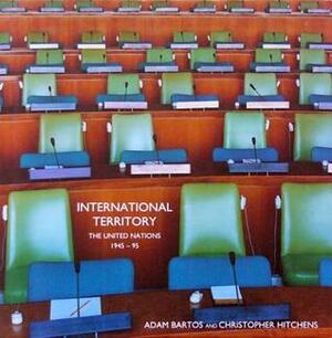 International Territory: The United Nations, 1945-95 by Christopher Hitchens, Adam Bartos