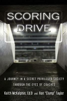 Scoring Drive: A Journey in a Secret Privileged Society through the Eyes of Coaches by Keith McKelphin, Ron Taylor