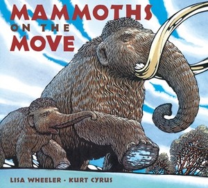 Mammoths on the Move by Lisa Wheeler, Kurt Cyrus