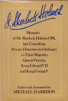 I, Sherlock Holmes: Memoirs of Mr. Sherlock Holmes, Om, Late Consulting Private Detective-In-Ordinary to Their Majesties Queen Victoria, King Edward VII, and King George V by Michael Harrison