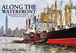 Along the Waterfront: Freighters at New York in the 1950s and 1960s by William H. Miller