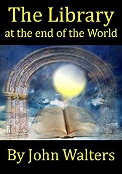 The Library at the End of the World by John Walters