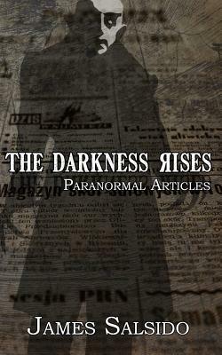 The Darkness Rises; Paranormal Articles by James Salsido