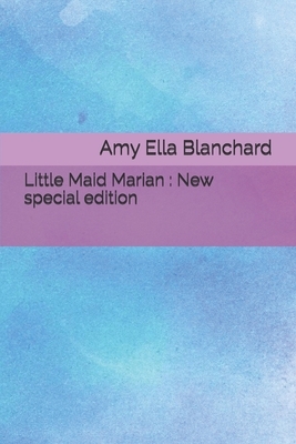 Little Maid Marian: New special edition by Amy Ella Blanchard
