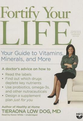 Fortify Your Life: Your Guide to Vitamins, Minerals, and More by Tieraona Low Dog