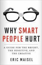 Why Smart People Hurt: A Guide for the Bright, the Sensitive, and the Creative by Eric Maisel