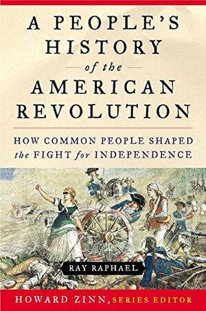 A People's History of the American Revolution: How Common People Shaped the Fight for Independence by Ray Raphael