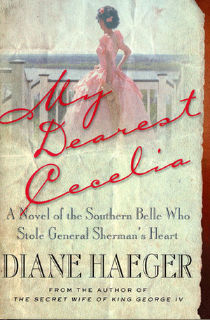 My Dearest Cecelia: A Novel of the Southern Belle Who Stole General Sherman's Heart by Diane Haeger