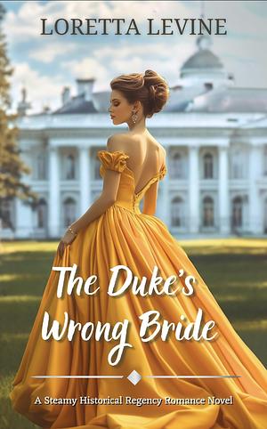 The Duke's Wrong Bride: A Steamy Historical Romance by Loretta Levine