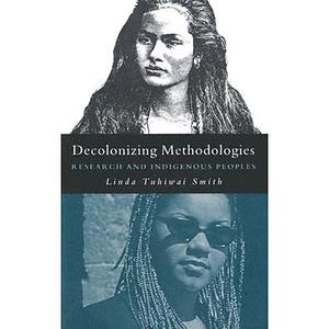 Decolonizing Methodologies: Research and Indigenous Peoples by Linda Tuhiwai Smith