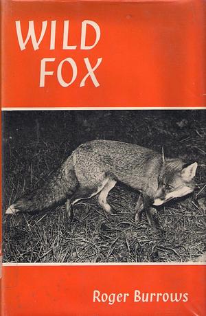 Wild Fox: A Complete Study of the Red Fox by Roger Burrows