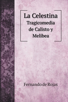 La Celestina: Tragicomedia de Calisto y Melibea by Fernando de Rojas