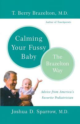 Calming Your Fussy Baby: The Brazelton Way by Joshua Sparrow, T. Berry Brazelton