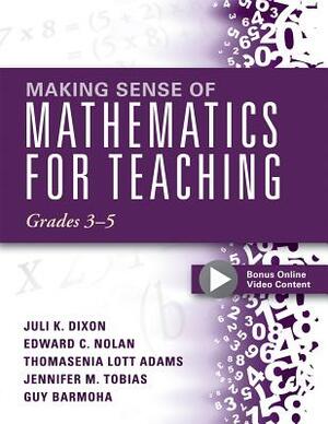 Making Sense of Mathematics for Teaching, Grades 3-5: (learn and Teach Concepts and Operations with Depth: How Mathematics Progresses Within and Acros by Edward C. Nolan, Juli K. Dixon