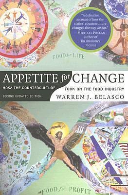 Appetite for Change: How the Counterculture Took On the Food Industry by Warren Belasco, Warren Belasco