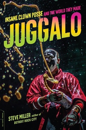 Juggalo: Insane Clown Posse and the World They Made by Steve Miller