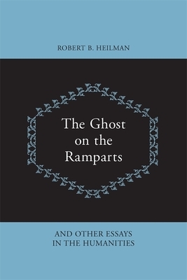 The Ghost on the Ramparts and Other Essays in the Humanities by Robert B. Heilman