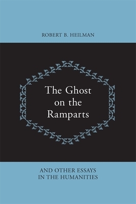The Ghost on the Ramparts and Other Essays in the Humanities by Robert B. Heilman