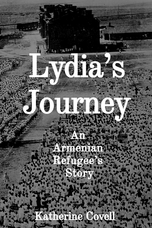 Lydia's Journey An Armenian Refugee's Story by Katherine Covell