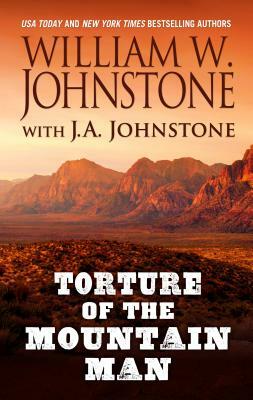 Torture of the Mountain Man by J. A. Johnstone, William W. Johnstone
