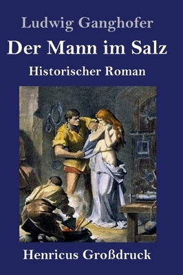 Der Mann im Salz (Großdruck): Historischer Roman by Ludwig Ganghofer