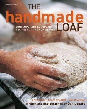 The Handmade Loaf: The book that started a baking revolution by Dan Lepard, Dan Lepard