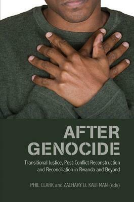 After Genocide: Transitional Justice, Post-Conflict Reconstruction and Reconciliation in Rwanda and Beyond by 