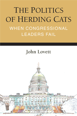 The Politics of Herding Cats: When Congressional Leaders Fail by John Lovett