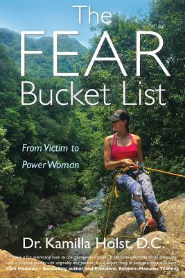 The Fear Bucket List: From Victim to Power Woman by Kamilla Holst D. C.