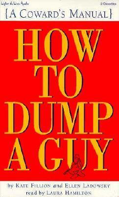 How to Dump a Guy: A Coward's Manual by Ellen Ladowsky, Kate Fillion