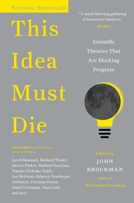 This Idea Must Die: Scientific Theories That Are Blocking Progress by John Brockman