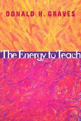 The Energy to Teach by Donald H. Graves