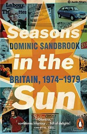 Seasons in the Sun: Britain, 1974-1979 by Dominic Sandbrook