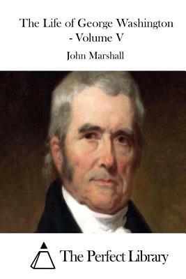 The Life of George Washington - Volume V by John Marshall