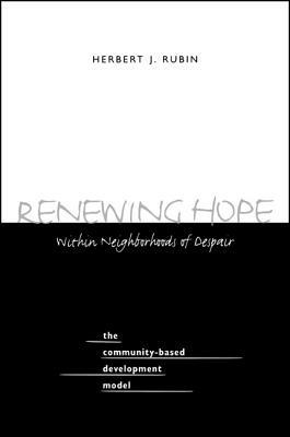 Renewing Hope Within Neighborhoods of Despair: The Community-Based Development Model by Herbert J. Rubin