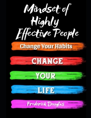 Mindset of Highly Effective People: Change Your Habits - Change Your Life by Frederick Douglas