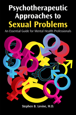 Psychotherapeutic Approaches to Sexual Problems: An Essential Guide for Mental Health Professionals by Stephen B. Levine