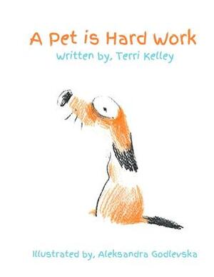 A Pet is Hard Work! by Terri Kelley