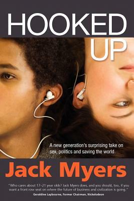 Hooked Up: A New Generation's Surprising Take on Sex, Politics and Saving the World by Jack Myers