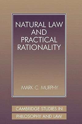 Natural Law and Practical Rationality by Mark C. Murphy