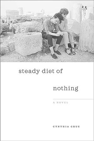 Steady Diet of Nothing by Cynthia Cruz