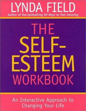 The Self-Esteem Workbook: An Interactive Approach to Changing Your Life by Lynda Field