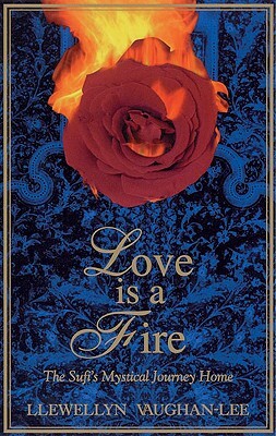 Love Is a Fire: The Sufi's Mystical Journey Home by Llewellyn Vaughan-Lee