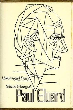 Uninterrupted poetry: Selected writings by Paul Éluard, Paul Éluard
